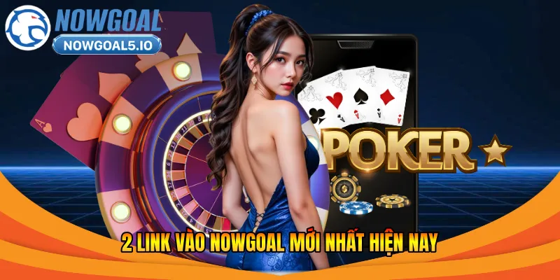 2 link vào Nowgoal mới nhất hiện nay