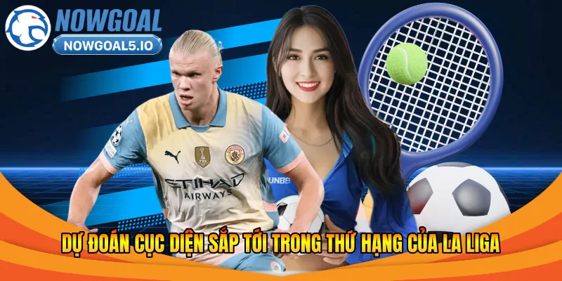 Dự đoán cục diện sắp tới trong thứ hạng của la liga