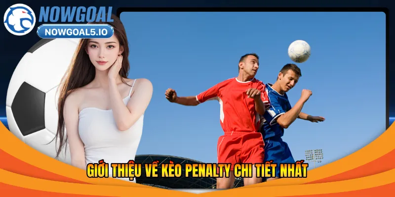 Giới thiệu về kèo penalty chi tiết nhất