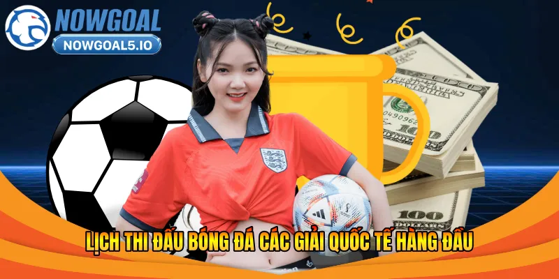 Lịch thi đấu bóng đá các giải quốc tế hàng đầu