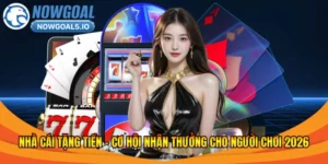 Nhà Cái Tặng Tiền – Cơ Hội Nhận Thưởng Cho Người Chơi 2026