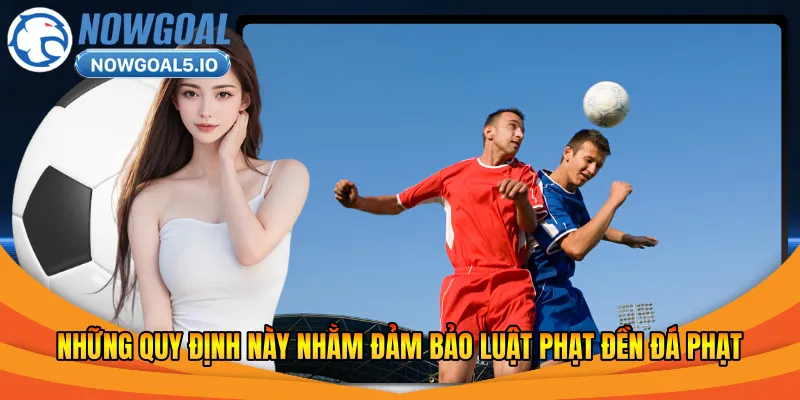 Những quy định này nhằm đảm bảo luật phạt đền đá phạt 