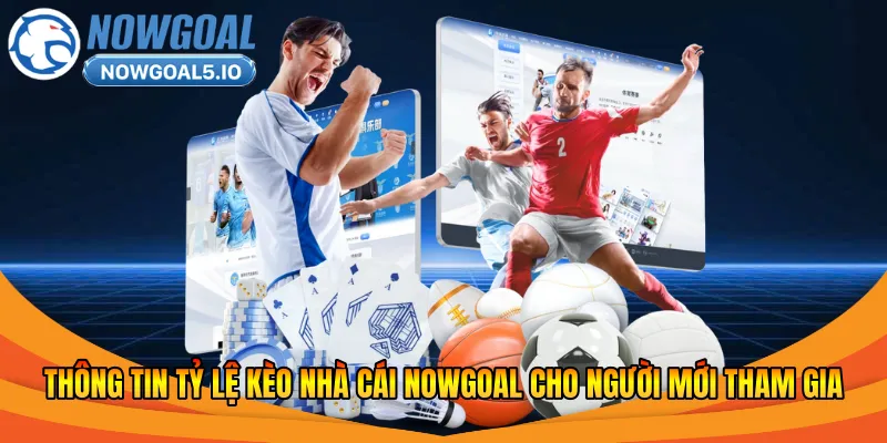 Thông tin tỷ lệ kèo nhà cái Nowgoal cho người mới tham gia