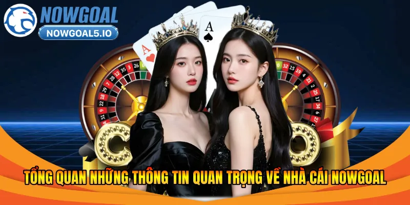 Tổng quan những thông tin quan trọng về nhà cái Nowgoal